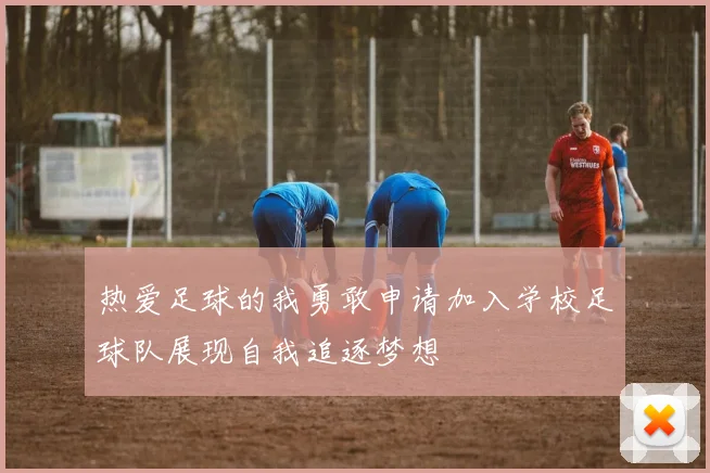 热爱足球的我勇敢申请加入学校足球队展现自我追逐梦想